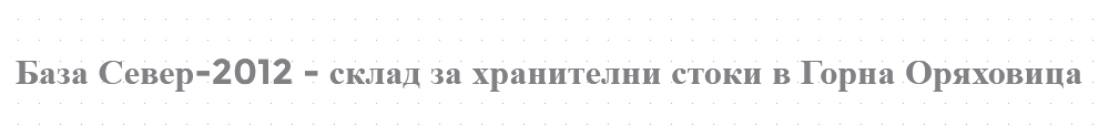 База Север-2012 - склад за хранителни стоки в Горна Оряховица