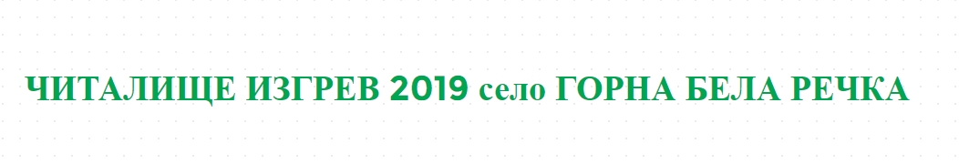  ЧИТАЛИЩЕ ИЗГРЕВ 2019 село ГОРНА БЕЛА РЕЧКА