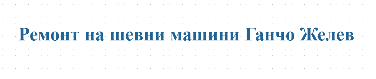 Ремонт на шевни машини Ганчо Желев