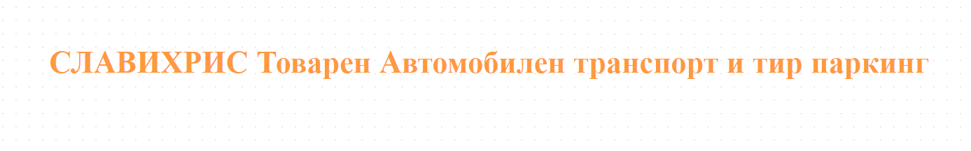 СЛАВИХРИС Товарен Автомобилен транспорт и тир паркинг
