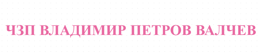 ЧЗП ВЛАДИМИР ПЕТРОВ ВАЛЧЕВ