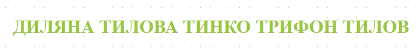 ДИЛЯНА ТИЛОВА ТИНКО ТРИФОН ТИЛОВ