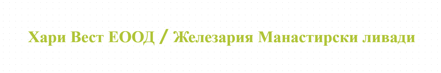 Хари Вест ЕООД / Железария Манастирски ливади 