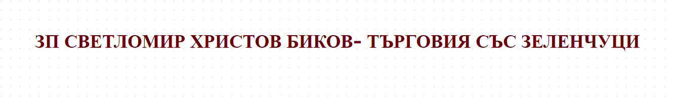 ЗП СВЕТЛОМИР ХРИСТОВ БИКОВ- ТЪРГОВИЯ СЪС ЗЕЛЕНЧУЦИ