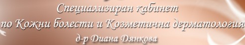 КАБИНЕТ ПО КОЖНИ БОЛЕСТИ И КОЗМЕТИЧНА ДЕРМАТОЛОГИЯ ДР ДИАНА ДЯНКОВА РУСЕ